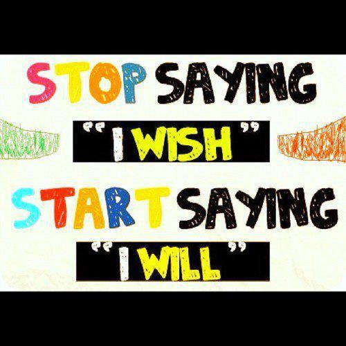 Stop saying I wish...
